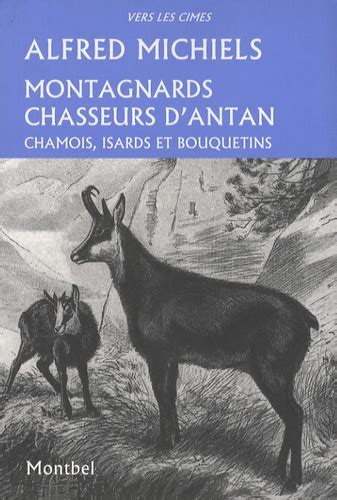 Montagnards chasseurs d'antan - Chamois, isards... de Alfred Michiels ...