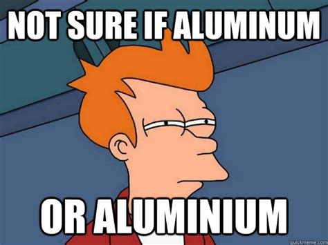 aluminum  aluminium futurama fry quickmeme