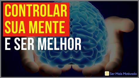 Como Controlar A Mente - Como CONTROLAR A MENTE para SER MELHOR EM TUDO: 05 Dicas Para Toda A ...