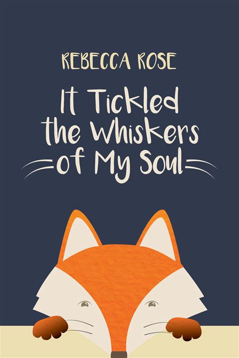 It Tickled the Whiskers of My Soul by Rebecca Rose | Goodreads
