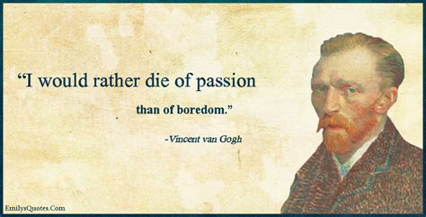 I would rather die of passion than of boredom | Popular inspirational ...