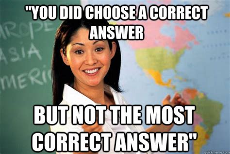 "you did choose a correct answer But not the most correct answer ...