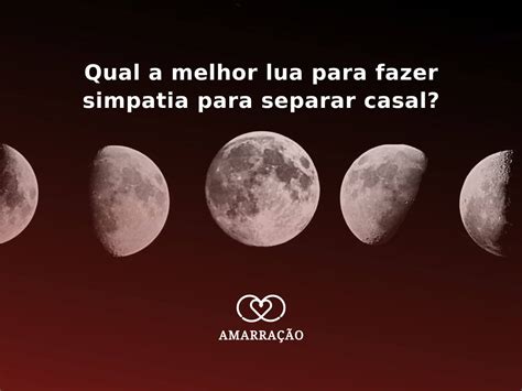 Como Se Separa Lua - Qual a melhor lua para fazer simpatia para separar casal?