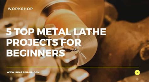 5 Top Metal Lathe Projects for Beginners - Sharpen Up