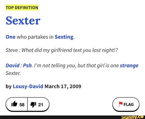 TOP DEFINITION Sexter One who partakes in Sexting. Steve : What did my ...