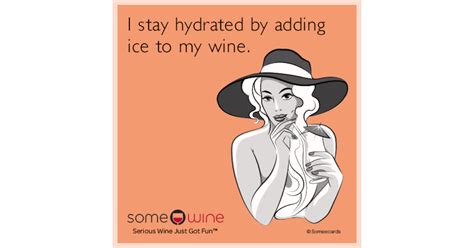 I stay hydrated by adding ice to my wine. | SomeWine Ecard