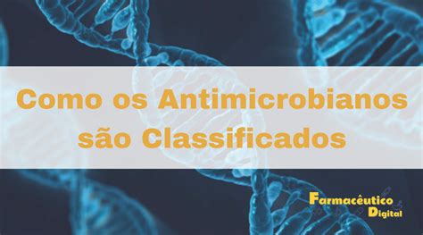 Antimicrobianos O Que É - Como os Antimicrobianos são Classificados Medicamentos