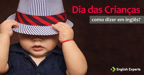 Dia Das Crianças Em Inglês - Como dizer "Dia das Crianças" em inglês - English Experts