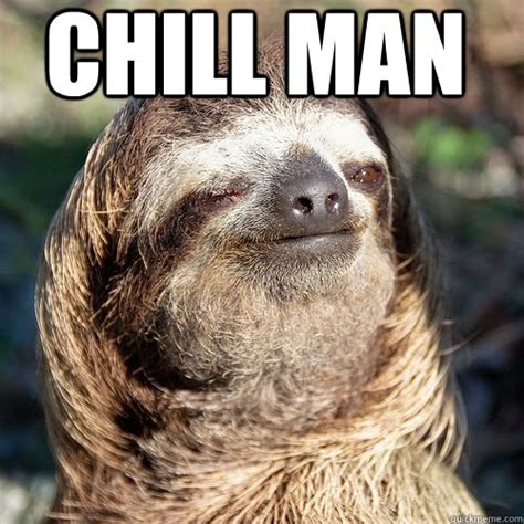 Chill man just give me some time - 10 guy sloth - quickmeme