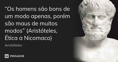Quem Eram Os Homens Bons - “Os homens são bons de um modo... Aristóteles - Pensador