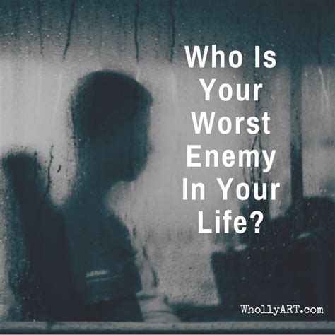 worst enemy   life