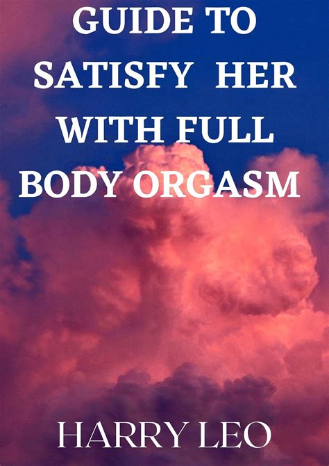 GUIDE TO SATISFY HER WITH FULL BODY ORGASM by HARRY LEO | Goodreads