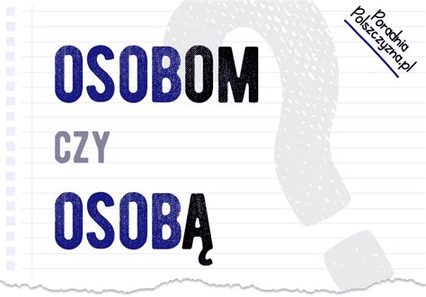 Osobą czy osobom? Wyjaśniamy, jak to zapisać, i podajemy przykłady, by