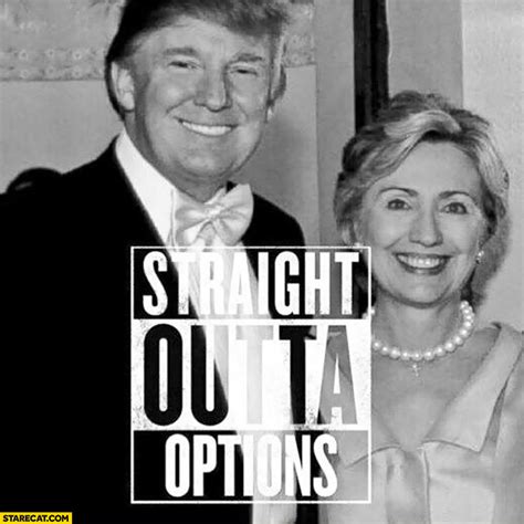straight outta options elections clinton trump meme starecatcom