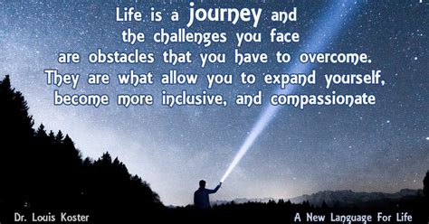 Life Is a Journey and the Challenges You Face, Are Obstacles that You Have to Overcome | Louis ...