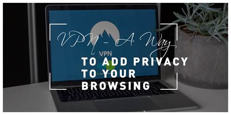 VPN - A Better Way to Add Privacy to Your Browsing