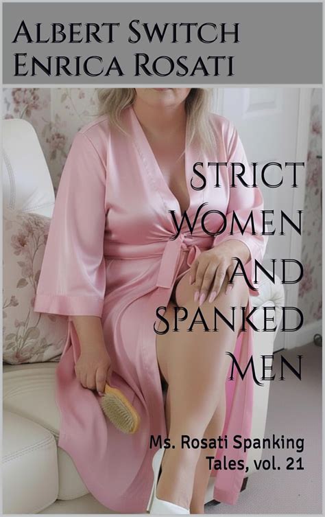 Strict Women And Spanked Men: Ms. Rosati Spanking Tales, vol. 21 (Ms