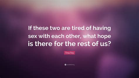 Tina Fey Quote: “If these two are tired of having sex with each other