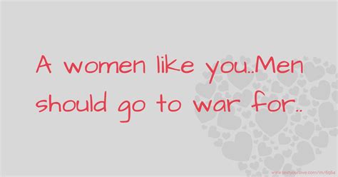 A women like you..Men should go to war for.. | Text Message by TISIM