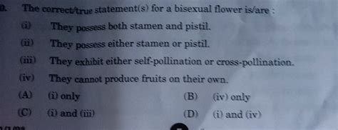 0. The correct/true statement(s) for a bisexual flower is/are :(i) They