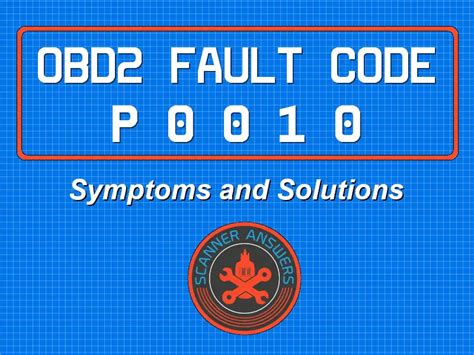 P0010 OBD2 Trouble Code - HELP! What the heck is wrong with my car?
