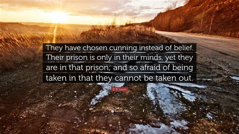 C. S. Lewis Quote: “They have chosen cunning instead of belief. Their