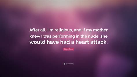 Blaze Starr Quote: “After all, I’m religious, and if my mother knew I