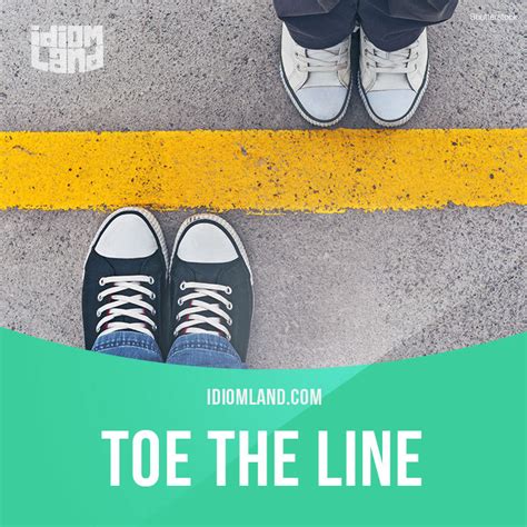 Idiom Land — “Toe the line” means “to do what you are ordered...