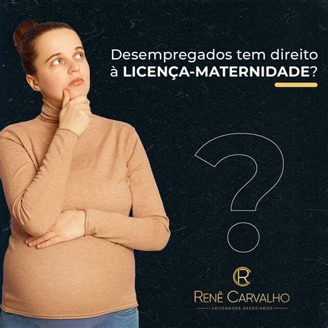 Se Eu Pedir Demissao Gravida Tenho Direito A Licenca Maternidade - Desempregados Tem Direito A Licença-Maternidade? | Advocacia Renê Carvalho