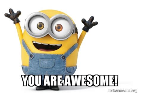 You are awesome! - Happy Minion Meme Generator